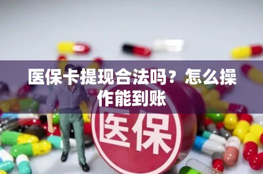 医保卡提现合法吗？怎么操作能到账